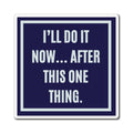 I'll Do It Now After This One Thing Magnet, Funny ADHD Gift, Neurodivergent Magnet, Procrastination