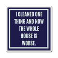 I Cleaned One Thing And Now The Whole House Is Worse Magnet, Funny ADHD Gift, Neurodivergent Humour