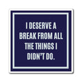 I Deserve A Break From All The Things I Didn't Do Magnet, Funny ADHD Gift, Neurodivergent Humour, AuDHD Magnet