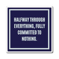 Halfway Through Everything Fully Committed To Nothing Magnet, Funny ADHD Gift, Neurodivergent Magnet