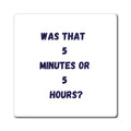 Was That 5 Minutes or 5 Hours Magnet, Funny ADHD Gift, Time Blindness Magnet, Neurodivergent