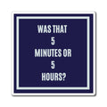 Was That 5 Minutes or 5 Hours Magnet, Funny ADHD Gift, Time Blindness Magnet, Neurodivergent
