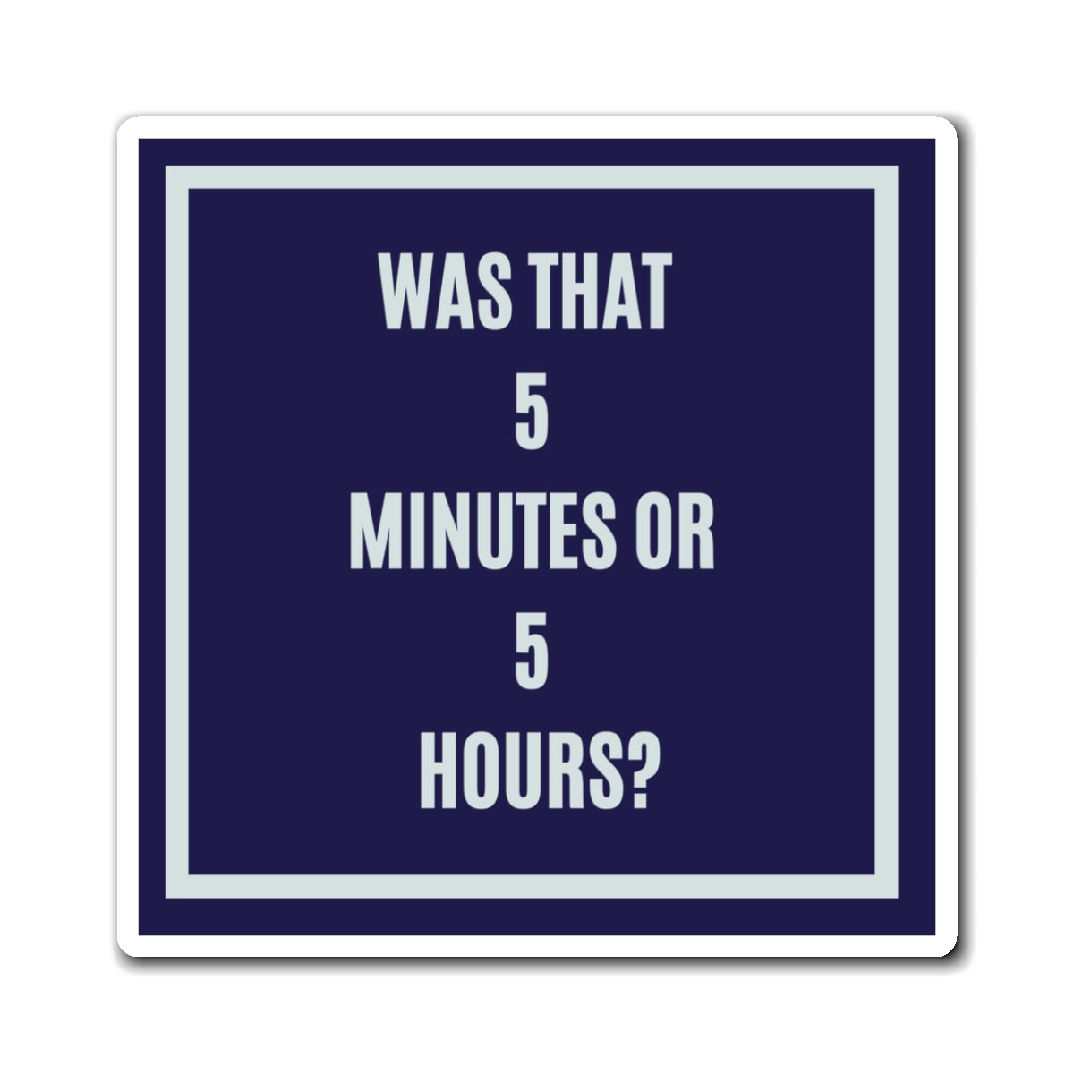 Was That 5 Minutes or 5 Hours Magnet, Funny ADHD Gift, Time Blindness Magnet, Neurodivergent