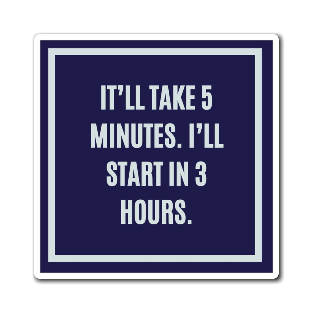 It'll Take 5 Minutes I'll Start In 3 Hours Magnet, Funny ADHD Gift, Neurodivergent Magnet, AuDHD