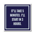 It'll Take 5 Minutes I'll Start In 3 Hours Magnet, Funny ADHD Gift, Neurodivergent Magnet, AuDHD