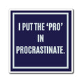 I Put The Pro In Procrastinate Magnet, Funny ADHD Gift, Neurodivergent Magnet, Procrastination Humour