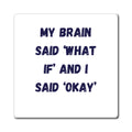 My Brain Said What If And I Said Okay Magnet, Funny ADHD Gift, Neurodivergent Magnet, Anxiety Humour, AuDHD Gift