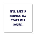 It'll Take 5 Minutes I'll Start In 3 Hours Magnet, Funny ADHD Gift, Neurodivergent Humour, Procrastination Magnet