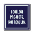 I Collect Projects Not Results Magnet, Funny ADHD Gift, Neurodivergent Magnet, AuDHD Humour