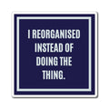 I Reorganised Instead of Doing the Thing Magnet, Funny ADHD Gift, Neurodivergent Magnet, AuDHD